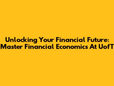 Unlocking Your Financial Future: Master Financial Economics At UofT