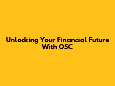 Unlocking Your Financial Future With OSC