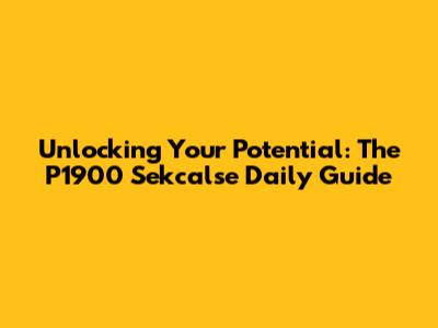 Unlocking Your Potential: The P1900 Sekcalse Daily Guide