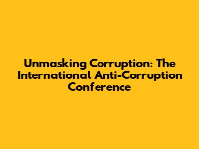 Unmasking Corruption: The International Anti-Corruption Conference