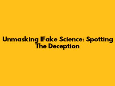 Unmasking IFake Science: Spotting The Deception