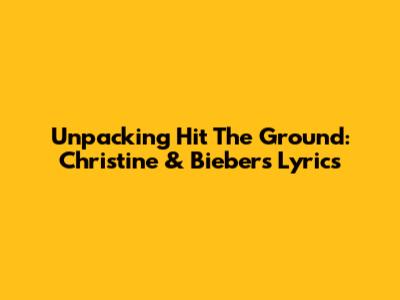 Unpacking "Hit The Ground": Christine & Bieber's Lyrics