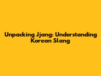 Unpacking 'Jjang': Understanding Korean Slang