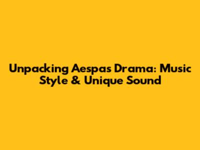 Unpacking Aespa's 'Drama': Music Style & Unique Sound