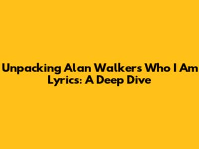 Unpacking Alan Walker's 'Who I Am' Lyrics: A Deep Dive