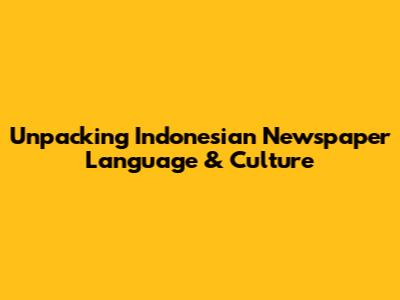 Unpacking Indonesian Newspaper Language & Culture