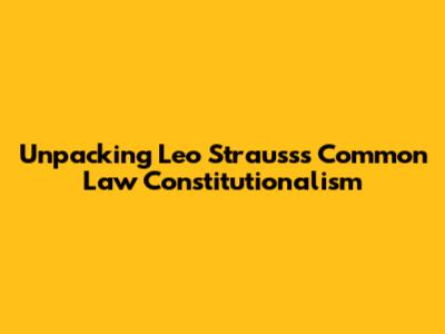 Unpacking Leo Strauss's Common Law Constitutionalism
