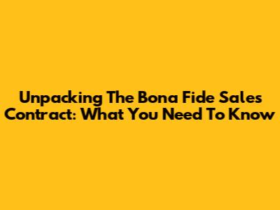 Unpacking The Bona Fide Sales Contract: What You Need To Know