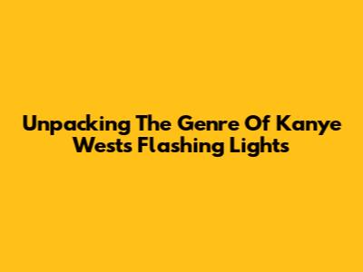 Unpacking The Genre Of Kanye West's 'Flashing Lights'