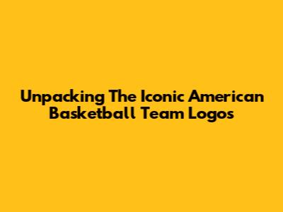 Unpacking The Iconic American Basketball Team Logos