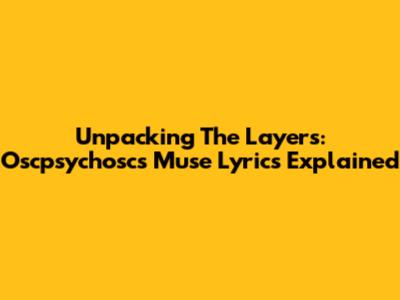 Unpacking The Layers: Oscpsychosc's Muse Lyrics Explained