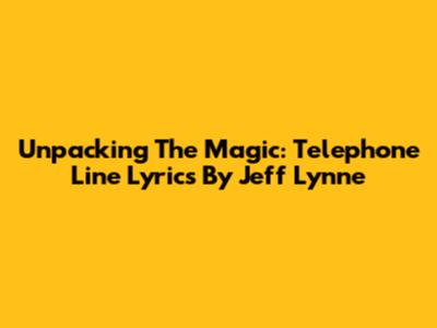 Unpacking The Magic: 'Telephone Line' Lyrics By Jeff Lynne