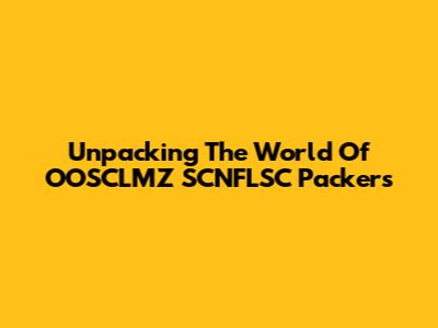 Unpacking The World Of OOSCLMZ SCNFLSC Packers