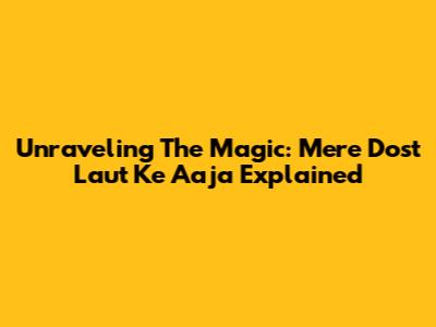 Unraveling The Magic: 'Mere Dost Laut Ke Aaja' Explained