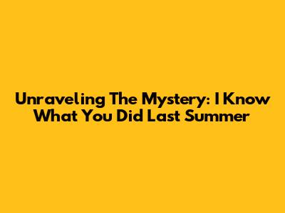 Unraveling The Mystery: "I Know What You Did Last Summer"