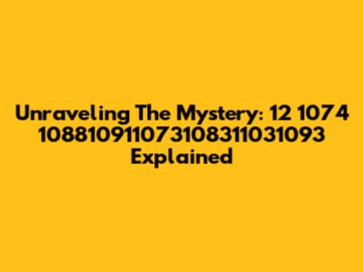 Unraveling The Mystery: 12 1074 108810911073108311031093 Explained