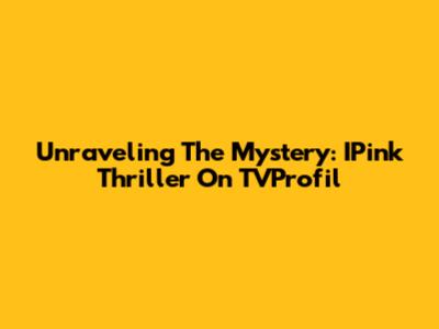 Unraveling The Mystery: IPink Thriller On TVProfil