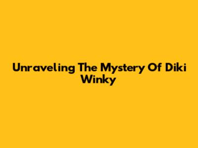 Unraveling The Mystery Of Diki Winky