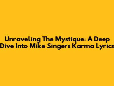 Unraveling The Mystique: A Deep Dive Into Mike Singer's 'Karma' Lyrics