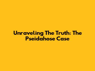 Unraveling The Truth: The Pseidahose Case
