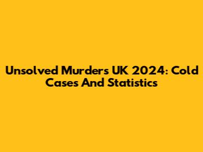 Unsolved Murders UK 2024: Cold Cases And Statistics