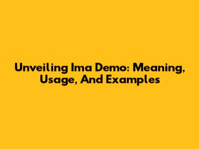 Unveiling 'Ima Demo': Meaning, Usage, And Examples
