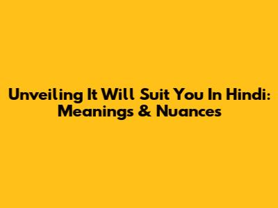 Unveiling 'It Will Suit You' In Hindi: Meanings & Nuances