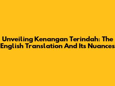 Unveiling 'Kenangan Terindah': The English Translation And Its Nuances