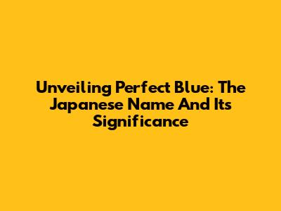 Unveiling 'Perfect Blue': The Japanese Name And Its Significance