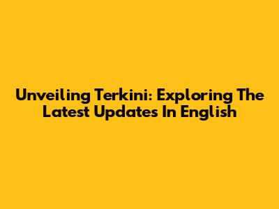 Unveiling 'Terkini': Exploring The Latest Updates In English