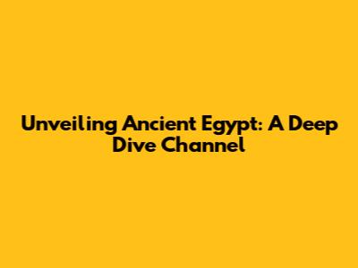 Unveiling Ancient Egypt: A Deep Dive Channel
