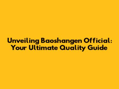 Unveiling Baoshangen Official: Your Ultimate Quality Guide