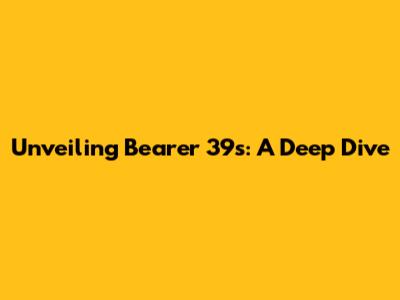 Unveiling Bearer 39s: A Deep Dive