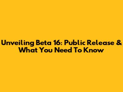 Unveiling Beta 16: Public Release & What You Need To Know