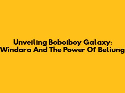 Unveiling Boboiboy Galaxy: Windara And The Power Of Beliung