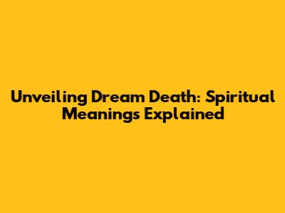 Unveiling Dream Death: Spiritual Meanings Explained