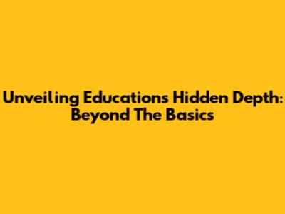 Unveiling Education's Hidden Depth: Beyond The Basics