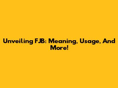 Unveiling FJB: Meaning, Usage, And More!