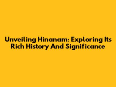 Unveiling Hinanam: Exploring Its Rich History And Significance