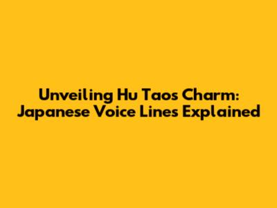 Unveiling Hu Tao's Charm: Japanese Voice Lines Explained