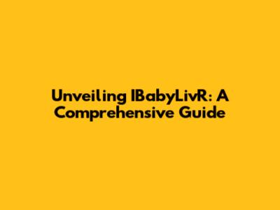 Unveiling IBabyLivR: A Comprehensive Guide