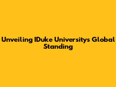 Unveiling IDuke University's Global Standing
