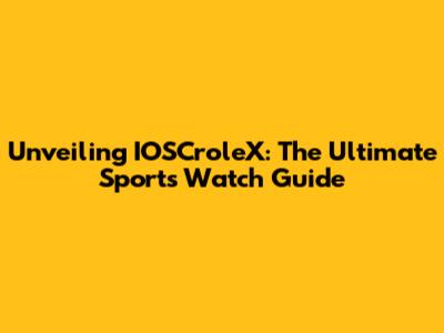 Unveiling IOSCroleX: The Ultimate Sports Watch Guide