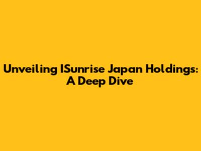 Unveiling ISunrise Japan Holdings: A Deep Dive