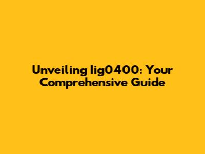 Unveiling Iig0400: Your Comprehensive Guide