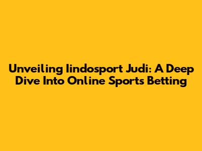 Unveiling Iindosport Judi: A Deep Dive Into Online Sports Betting