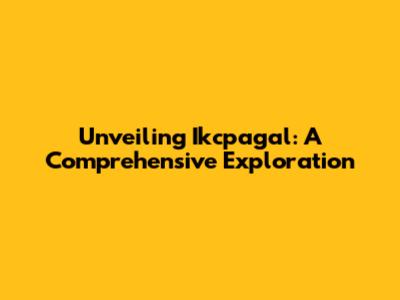 Unveiling Ikcpagal: A Comprehensive Exploration