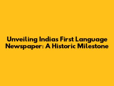 Unveiling India's First Language Newspaper: A Historic Milestone