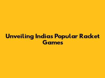 Unveiling India's Popular Racket Games