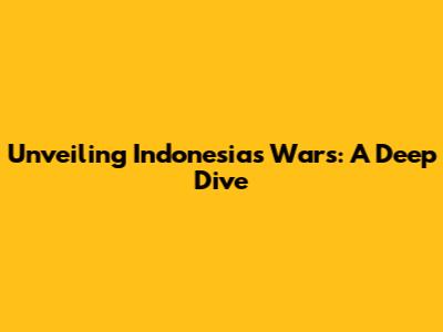 Unveiling Indonesia's Wars: A Deep Dive